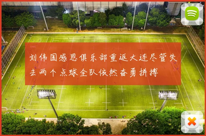 刘伟国感恩俱乐部重返大连尽管失去两个点球全队依然奋勇拼搏